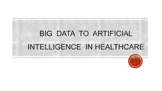 Big Data to Artificial Intelligence in Healthcare | PPTX