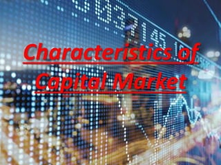 Characteristics of
Capital Market
5
 