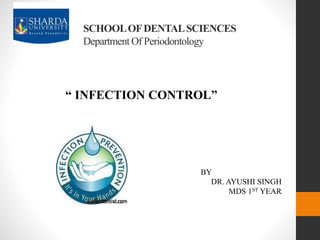 SCHOOLOFDENTALSCIENCES
Department Of Periodontology
“ INFECTION CONTROL”
BY
DR. AYUSHI SINGH
MDS 1ST YEAR
 