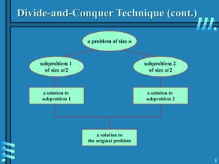 6
Divide-and-Conquer Technique (cont.)
subproblem 2
of size n/2
subproblem 1
of size n/2
a solution to
subproblem 1
a solution to
the original problem
a solution to
subproblem 2
a problem of size n
 