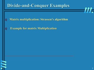 7
Divide-and-Conquer Examples
 Matrix multiplication: Strassen’s algorithm
 Example for matrix Multiplication
 