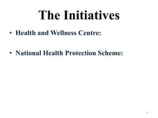 The Initiatives
• Health and Wellness Centre:
• National Health Protection Scheme:
11
 