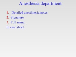 1. Detailed anesthhesia notes
2. Signature
3. Full name.
In case sheet.
Anesthesia department
 