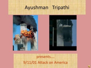 Ayushman Tripathi

presents….
9/11/01 Attack on America

 