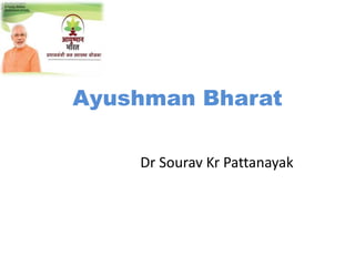 Ayushman Bharat
Dr Sourav Kr Pattanayak
 