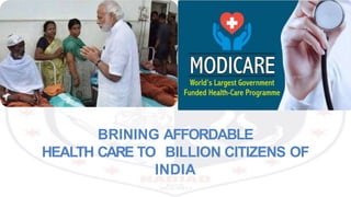 BRINING AFFORDABLE
HEALTH CARE TO BILLION CITIZENS OF
INDIA
 