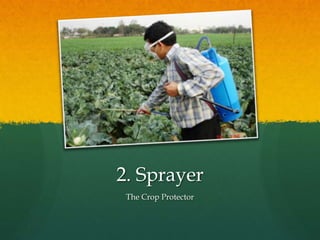 2. Sprayer
The Crop Protector

 