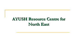 AYUSH Resource Centre for
North East

 