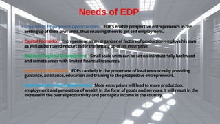 Needs of EDP
• Creation of Employment Opportunities :- EDP's enable prospective entrepreneurs in the
setting up of their o...