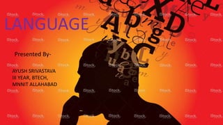 LANGUAGE
Presented By-
AYUSH SRIVASTAVA
III YEAR, BTECH,
MNNIT ALLAHABAD
 