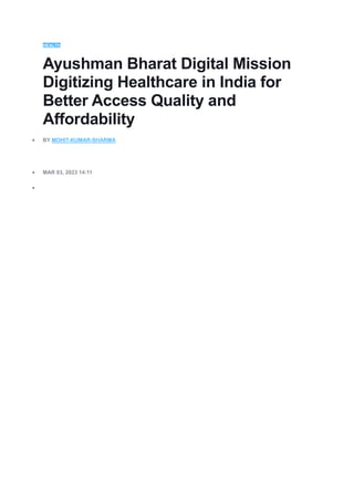 HEALTH
Ayushman Bharat Digital Mission
Digitizing Healthcare in India for
Better Access Quality and
Affordability
 BY MOHIT-KUMAR-SHARMA
 MAR 03, 2023 14:11

 