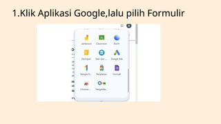 1.Klik Aplikasi Google,lalu pilih Formulir
 