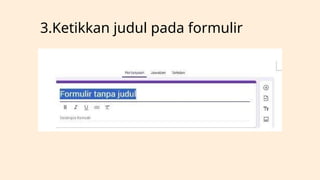3.Ketikkan judul pada formulir
 