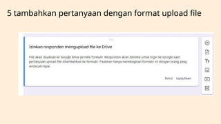 5 tambahkan pertanyaan dengan format upload file
 