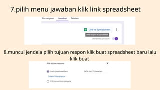 7.pilih menu jawaban klik link spreadsheet
8.muncul jendela pilih tujuan respon klik buat spreadsheet baru lalu
klik buat
 