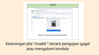 Keterangan jika "invalid " berarti pengujian gagal
atau mengalami kendala
 