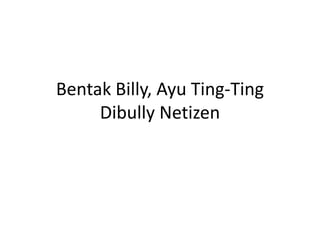 Bentak Billy, Ayu Ting-Ting
Dibully Netizen
 