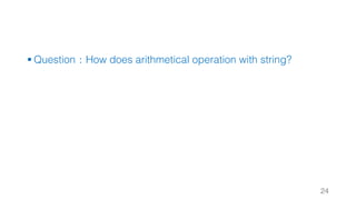 § Question：How does arithmetical operation with string?
24
 