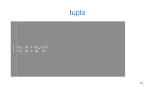 tuple
28
1
2
(a, b) = my_list
(a, b) = (b, a)
 