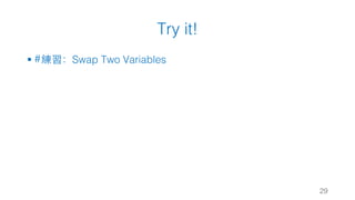 Try it!
§ #練習：Swap Two Variables
29
 