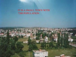 IT IS A SMALL TOWN WITH
7200 POPULATION.
 
