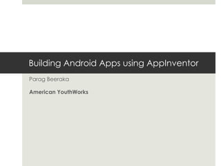 Building Android Apps using AppInventor Parag Beeraka American YouthWorks  