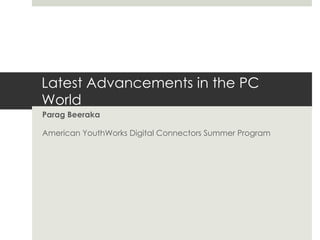 Latest Advancements in the PC World Parag Beeraka American YouthWorks Digital Connectors Summer Program 