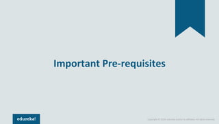 Copyright © 2019, edureka and/or its affiliates. All rights reserved.
Important Pre-requisites
 