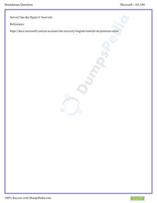 Microsoft - AZ-104Braindumps Questions
13 of 27100% Success with DumpsPedia.com
Server2 has the Hyper-V host role.
References:
https://docs.microsoft.com/en-us/azure/site-recovery/migrate-tutorial-on-premises-azure
 