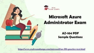 Microsoft Azure
Administrator Exam
AZ-104 PDF
Sample Questions
https://www.realexamdumps.com/microsoft/az-104-practice-test.html
 