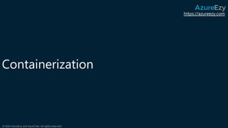 https://azureezy.com
© 2020 AzureEzy and AzureTalk. All rights reserved!
Containerization
 