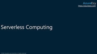 https://azureezy.com
© 2020 AzureEzy and AzureTalk. All rights reserved!
Serverless Computing
 