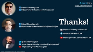 https://azureezy.com
© 2020 AzureEzy and AzureTalk. All rights reserved!
59
https://bharatguru.in
https://azureezy.com
Thanks!
https://azureezy.com/az-104
https://t.me/AzureTalk
https://youtube.com/c/AzureTalk
https://www.linkedin.com/in/nirajkum/
https://www.linkedin.com/in/vipinkumarjha/
https://www.linkedin.com/in/girish-kalamati/
https://bit.ly/TheAzureGuy007
@TheAzureGuy007
 