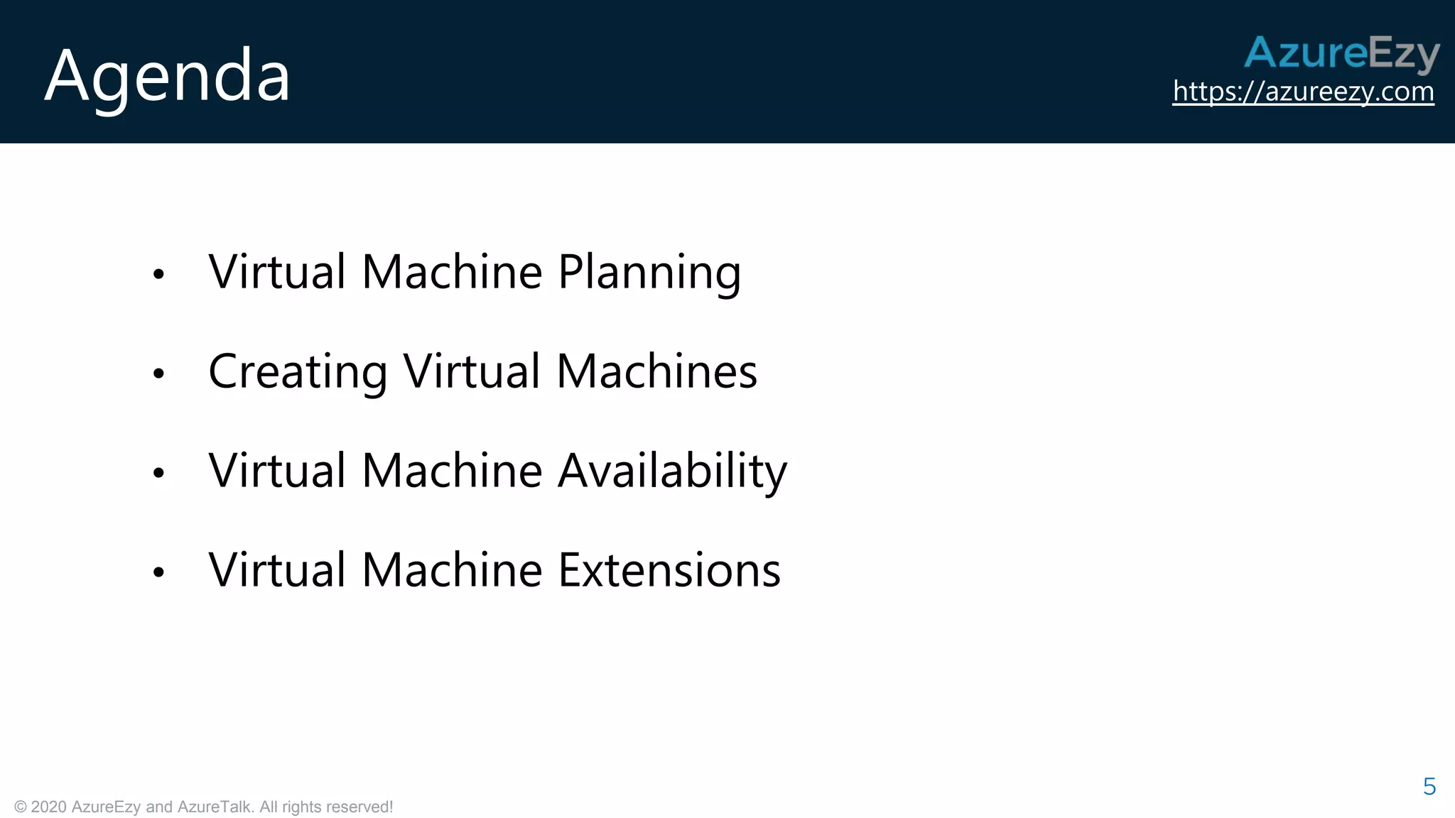 https://azureezy.com
© 2020 AzureEzy and AzureTalk. All rights reserved!
Agenda
5
• Virtual Machine Planning
• Creating Virtual Machines
• Virtual Machine Availability
• Virtual Machine Extensions
 