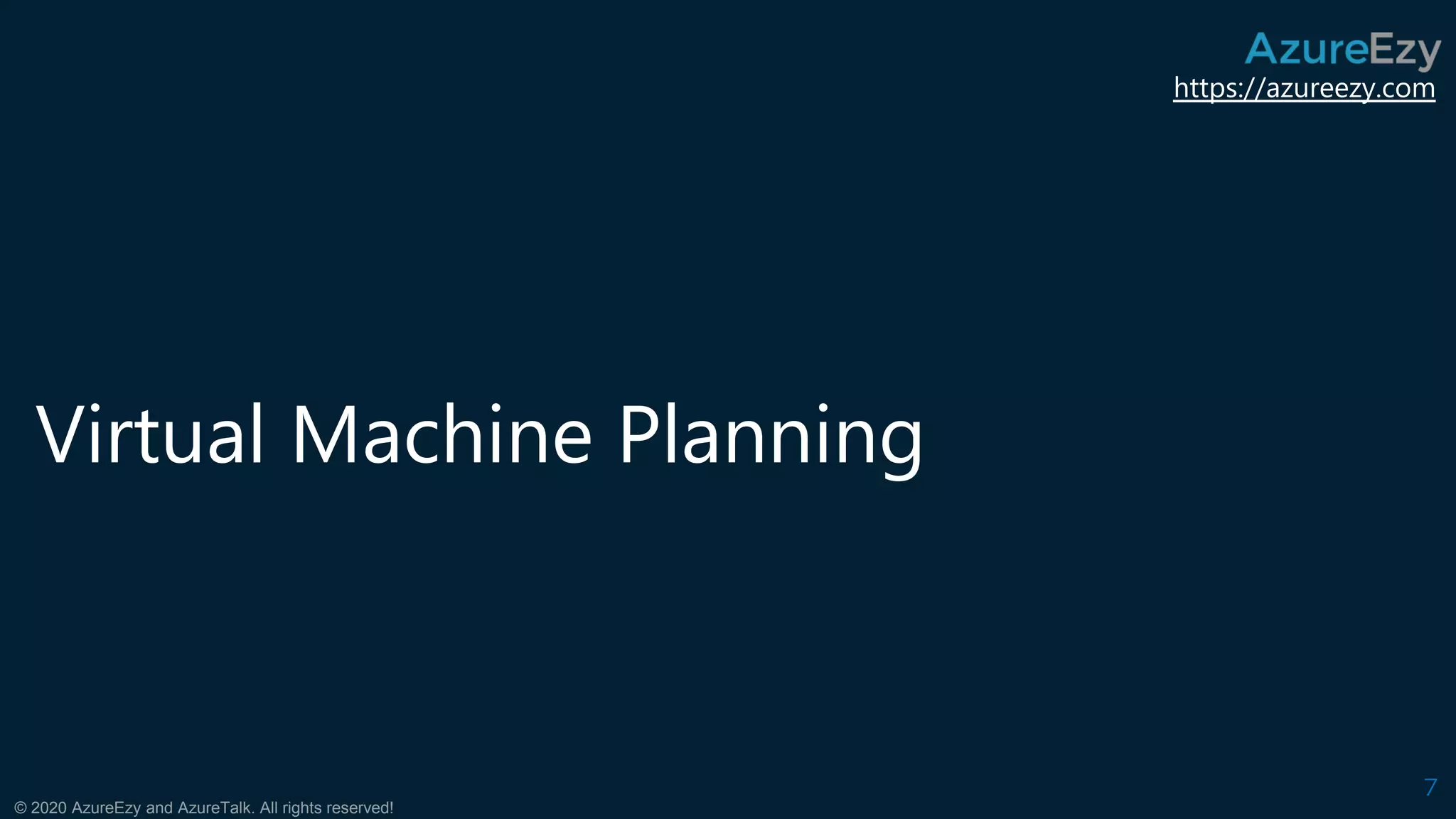 https://azureezy.com
© 2020 AzureEzy and AzureTalk. All rights reserved!
Virtual Machine Planning
7
 