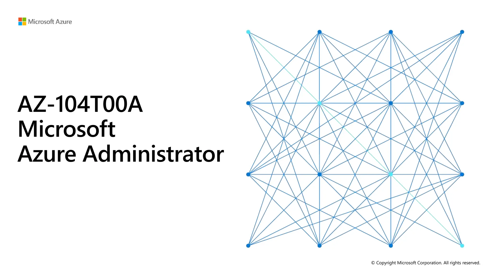 © Copyright Microsoft Corporation. All rights reserved.
AZ-104T00A
Microsoft
Azure Administrator
 