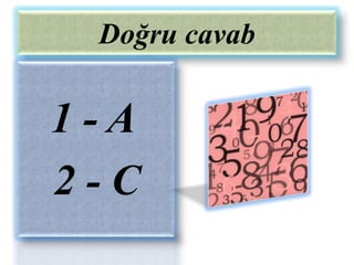 Doğru cavab


1-A
2-C
 