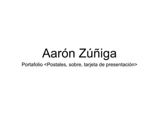 Aarón Zúñiga
Portafolio <Postales, sobre, tarjeta de presentación>
 