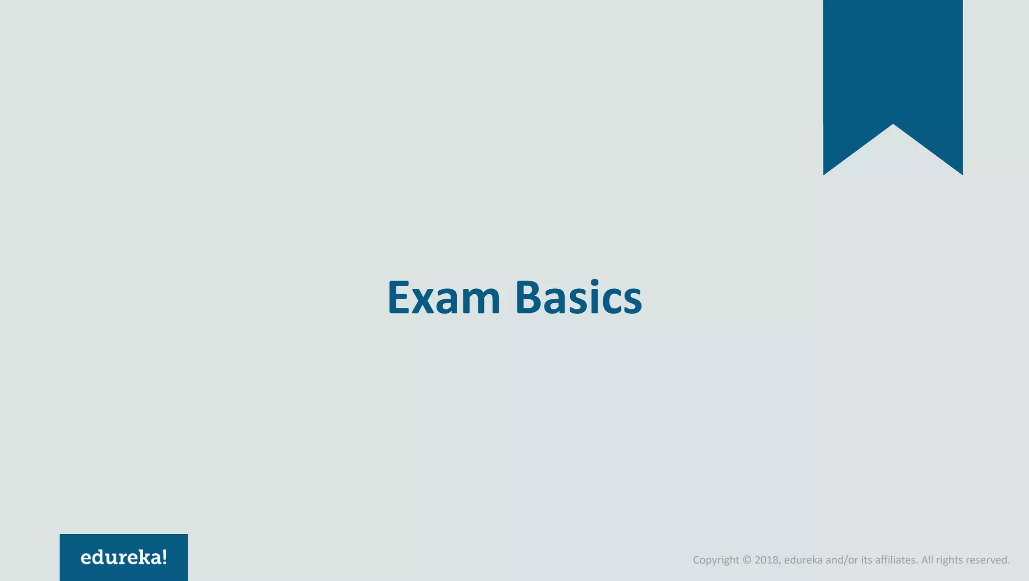 Copyright © 2018, edureka and/or its affiliates. All rights reserved.
Exam Basics
 