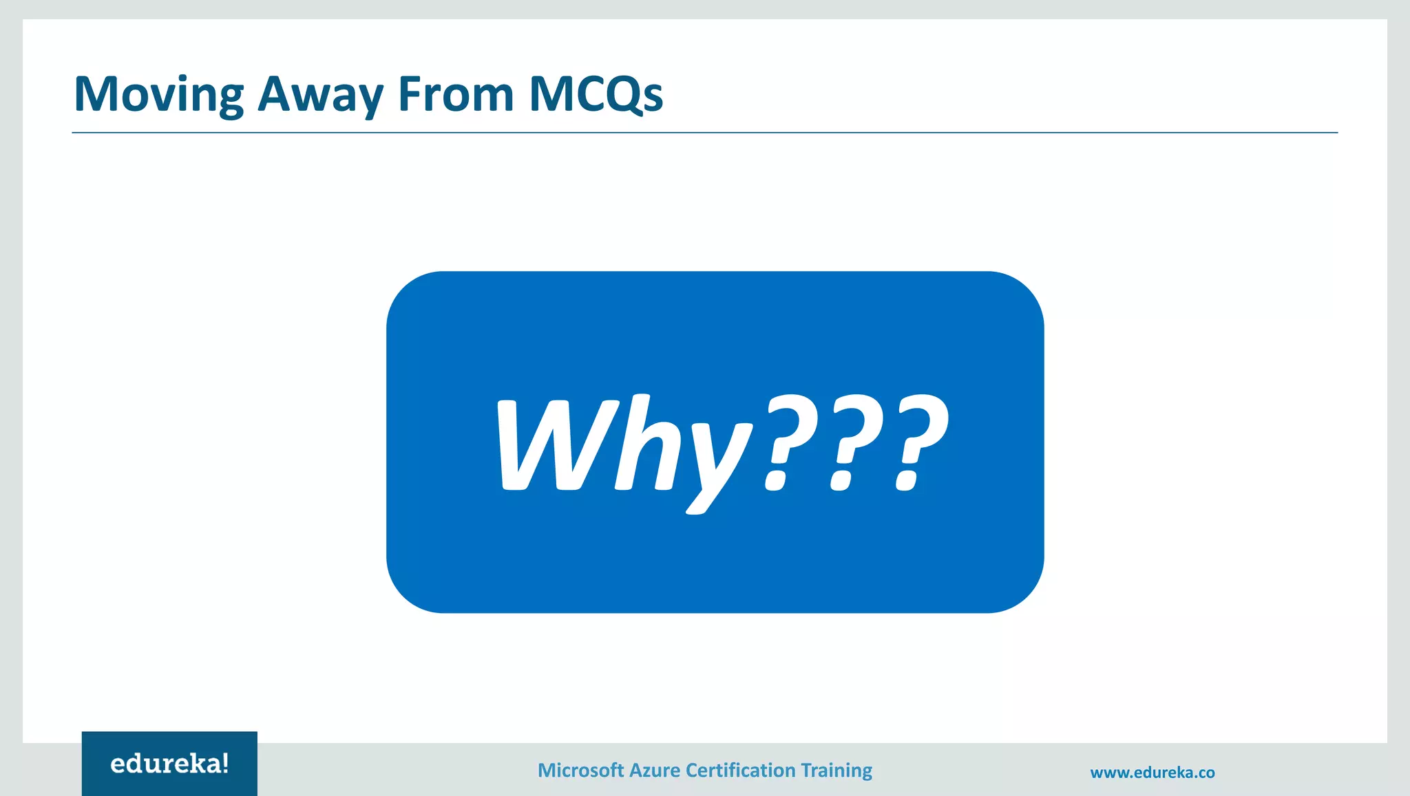 Microsoft Azure Certification Training www.edureka.co
Moving Away From MCQs
 