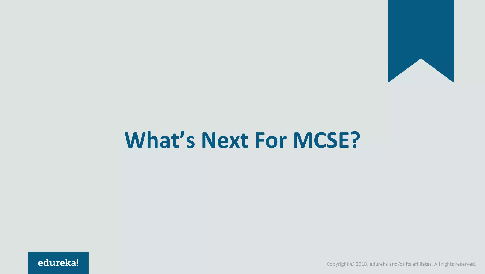 Copyright © 2018, edureka and/or its affiliates. All rights reserved.
What’s Next For MCSE?
 