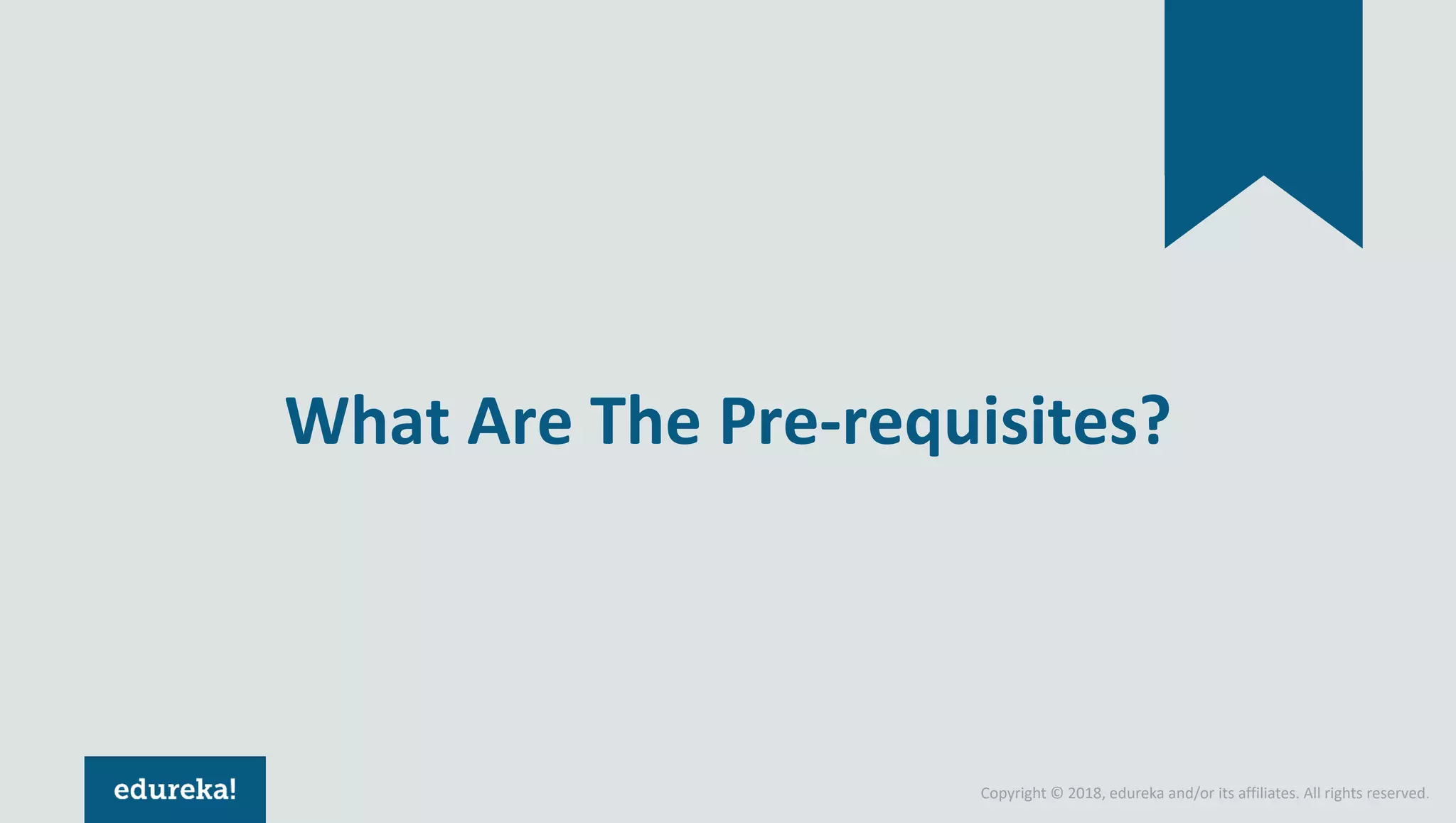 Copyright © 2018, edureka and/or its affiliates. All rights reserved.
What Are The Pre-requisites?
 