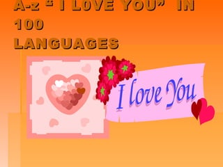 A-z “ I L0VE YOU”  IN 100  LANGUAGES 