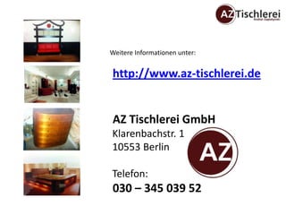 Weitere Informationen unter:


http://www.az-tischlerei.de


AZ Tischlerei GmbH
Klarenbachstr. 1
10553 Berlin

Telefon:
030 – 345 039 52
 