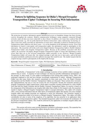 The International Journal Of Engineering
And Science (IJES)
||Volume|| 2 ||Issue|| 1 ||Pages|| 314-338 ||2013||
ISSN: 2319 – 1813 ISBN: 2319 – 1805

    Pattern In Splitting Sequence In Okike's Merged Irregular
   Transposition Cipher Technique In Securing Web Information
                                   1,
                                        Okike Benjamin, 2,Prof. E.G.D. Garba
                             1,
                              Department Of Computer Science, University Of Abuja, Nigeria
                   2,
                        Department Of Mathematics and, Computer Science University Of Jos Nigeria


----------------------------------------------------Abstract------------------------------------------------------------
The protection of sensitive information against unauthorized access or fraudulent changes has been of prime
concern throughout the centuries. Modern communication techniques, using computers connected through
networks, make all data even more vulnerable to these threats. In addition, new issues have surfaced that did
not exist previously, e.g., the use of the Internet for business transactions, video conferencing, net meeting, etc.
These issues have made it possible for information in transit more vulnerable to attack by unauthorized users.
Transposition cipher addresses the above issues - it is at the foundation of all information security. Even if the
information in transit is intercepted, with transposition cipher, the information would be meaningless to the
interceptor. The researcher will in this work review Single Columnar Transposition Ciphers, Double Columnar
Transposition Cipher and Irregular Transposition Cipher. Because of the problems associated with these
ciphers, the researcher will deploy Merged Irregular Transposition Cipher to ensure that information is more
secure than there are in the reviewed transposition ciphers presently in use. However, Merged Irregular
Transposition Cipher will ensure that the original message is split into two or more parts, each of the part
encrypted and finally combined to form the ciphertext message that would be sent. The number of parts that the
original message would be split depends on the length of the message.
Keywords: Merged Irregular transposition, Cipher, Web Information, Splitting Sequence
---------------------------------------------------------------------------------------------------------------------------------------
Date of Submission: 07,January, 2013                                                       Date of Publication: 30, January 2013
-----------------------------------------------------------------------------------------------------------------------------------------
                                                           I. Introduction
         Specifically, a "transposition" is the simple exchange in position of two symbols within a message or
ordered array or vector. A sequence of such exchanges can form any possible mathematical "permutation" of
the message. In other words, it is the simple re-arrangement of the existing data symbols (Terry, 2001). The
techniques employed to this end have become increasingly mathematical in nature. Although Transposition
Cipher may take many forms, this research concentrates on three main areas. First, the Single Columnar
Transposition and the Double Columnar Transposition Ciphers are discussed. These systems have extremely
fast implementations, but may or may not involve the use of keywords. Second, the researcher presents an
Irregular Transposition Cipher cryptosystems, which makes it possible to protect information in a more reliable
form than both the Single Columnar and the Double Columnar Transposition Ciphers. Its security is based on
the arrangement of the information in an irregular table rather than a block. In this research work, the researcher
intends to deploy a Merged Irregular Transposition Cipher to encrypt information. This cipher will certainly
offer a more secured information than the other forms of transposition ciphers that already exist since multiple
irregular tables and multiple keywords are employed to secure the information. The researcher intends to
develop a transposition model to be known as Merged Irregular Transposition Cipher. This cipher will differ
considerably not only in terms of the simplicity of its algorithm, but also powerful in its application when
compared to existing transposition ciphers. The intended transposition cipher will overcome the weaknesses of
the previous transposition ciphers. This would be achieved by the application of multiple irregular tables and
keywords to encrypt a message.

                                                      II. Literature Review
         This section will review some existing literatures in relation to information security. The researcher has
chosen to review the works on transposition ciphers during the course of the work.
2.1   Transposition Cipher
         After looking at ciphers like the Substitution Cipher, which can replace the letters of one's message by
completely different letters, a cipher that cannot change any letters at all seems weak. However, this is not the
case with transposition cipher. There is no doubt that the letters in the message are not replaced by some other

www.theijes.com                                                      The IJES                                        Page 314
 