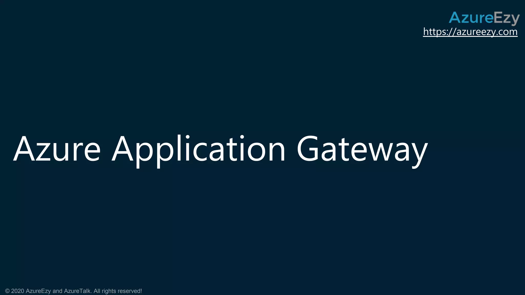 https://azureezy.com
© 2020 AzureEzy and AzureTalk. All rights reserved!
Azure Application Gateway
 