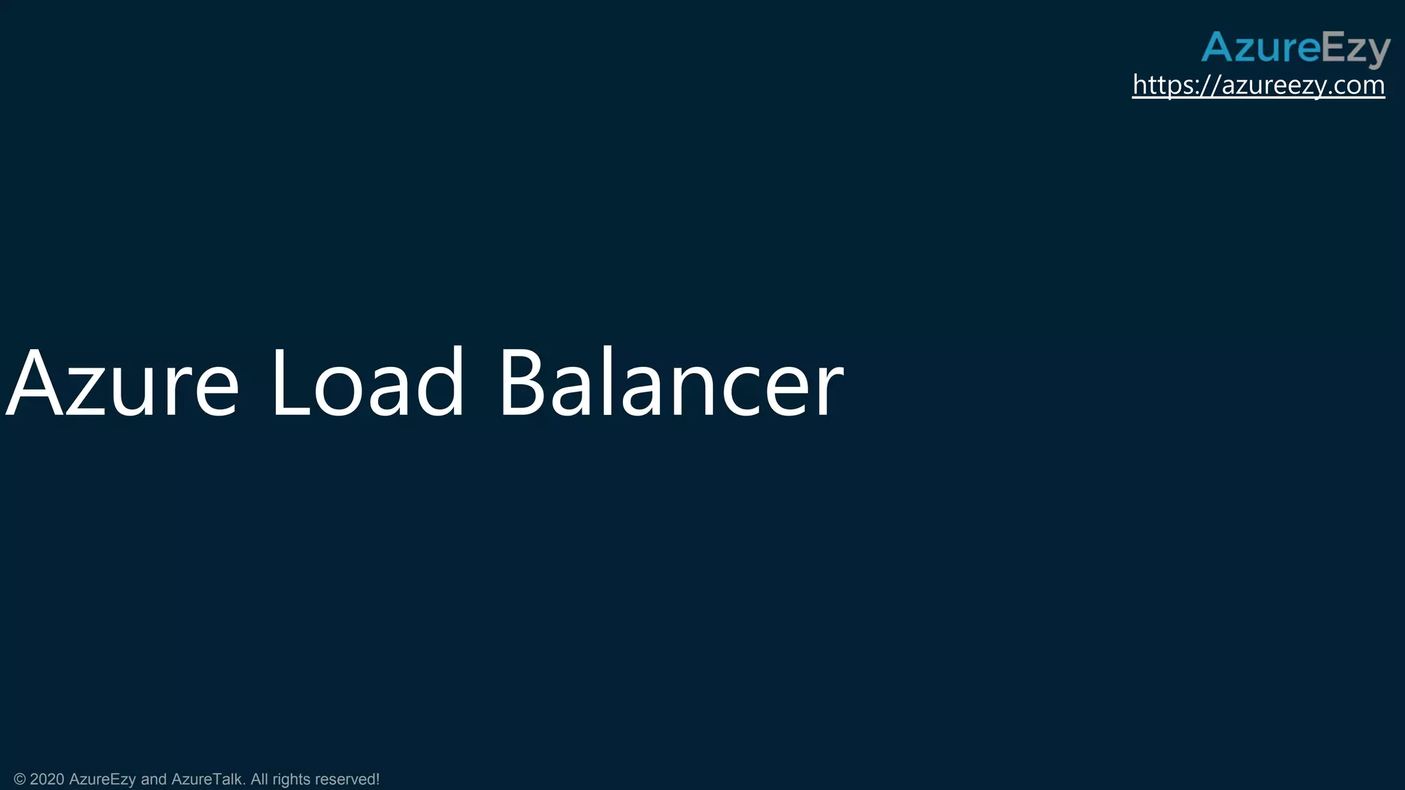 https://azureezy.com
© 2020 AzureEzy and AzureTalk. All rights reserved!
Azure Load Balancer
 