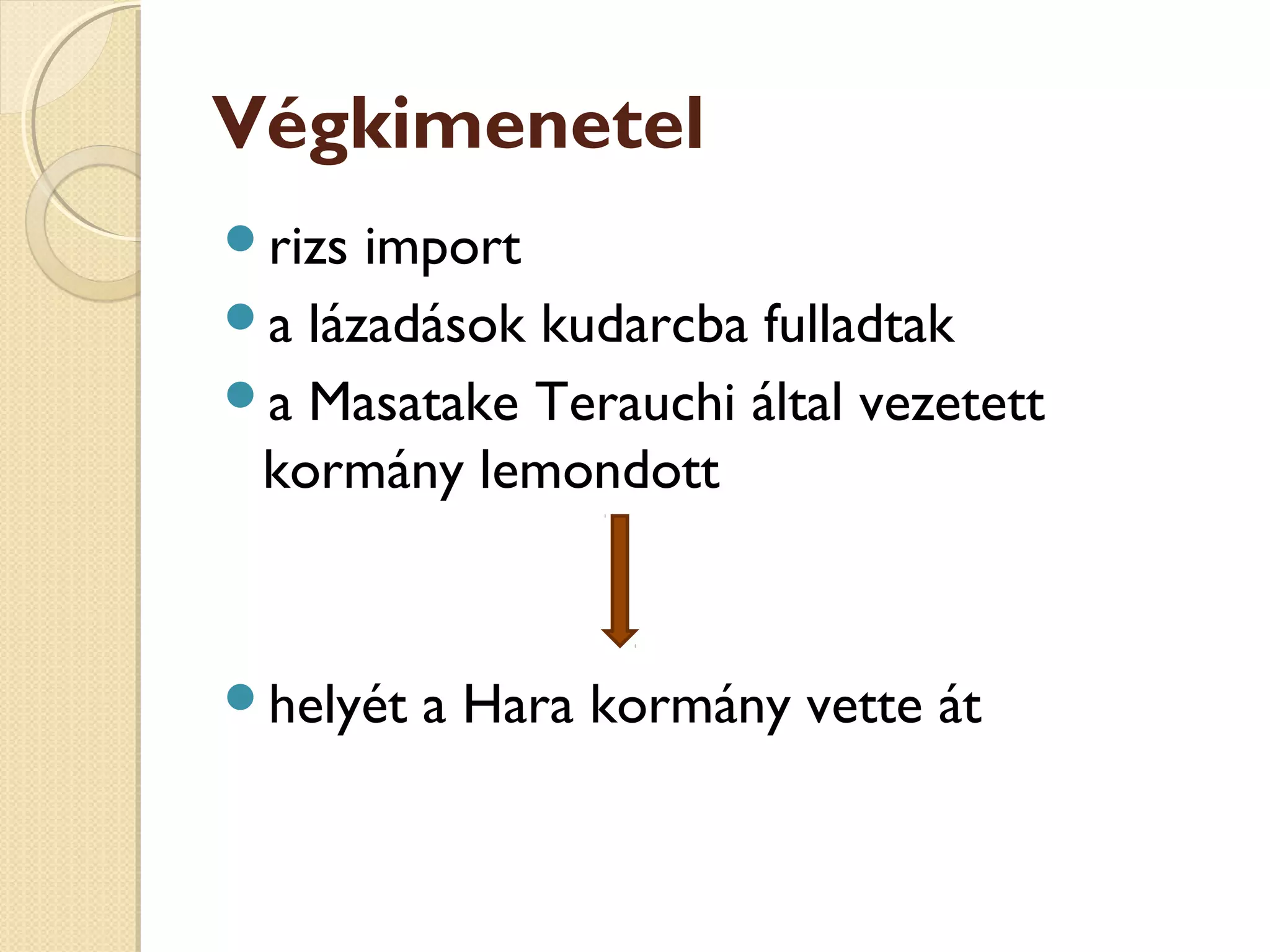 Végkimenetel
rizs import
a lázadások kudarcba fulladtak
a Masatake Terauchi által vezetett
kormány lemondott
helyét a Hara kormány vette át
 