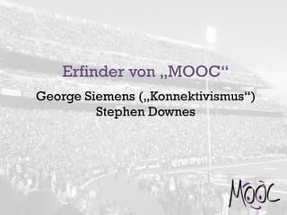 Erfinder von „MOOC“
George Siemens („Konnektivismus“)
Stephen Downes
 