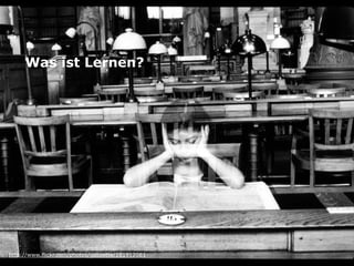 http://www.flickr.com/photos/galipette/181912081
Was ist Lernen? 
 